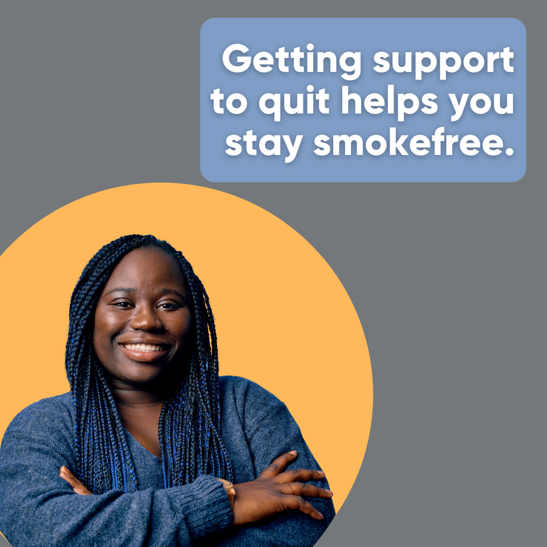 Getting support to quit helps you stay smokefree.